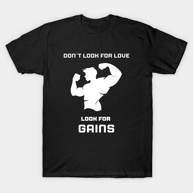 Don`t look for love, look for GAINS T-Shirt by Stoiceveryday